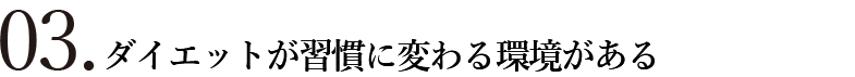 03.ダイエットが習慣に変わる環境がある